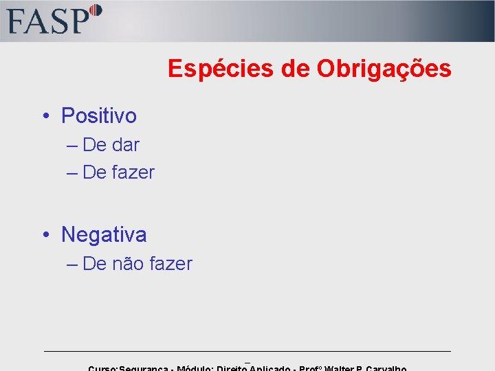 Espécies de Obrigações • Positivo – De dar – De fazer • Negativa –