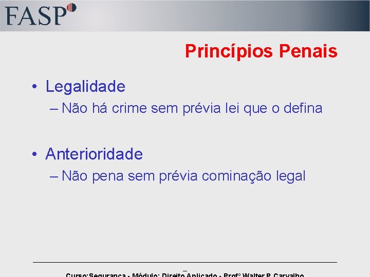 Princípios Penais • Legalidade – Não há crime sem prévia lei que o defina