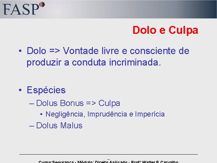 Dolo e Culpa • Dolo => Vontade livre e consciente de produzir a conduta