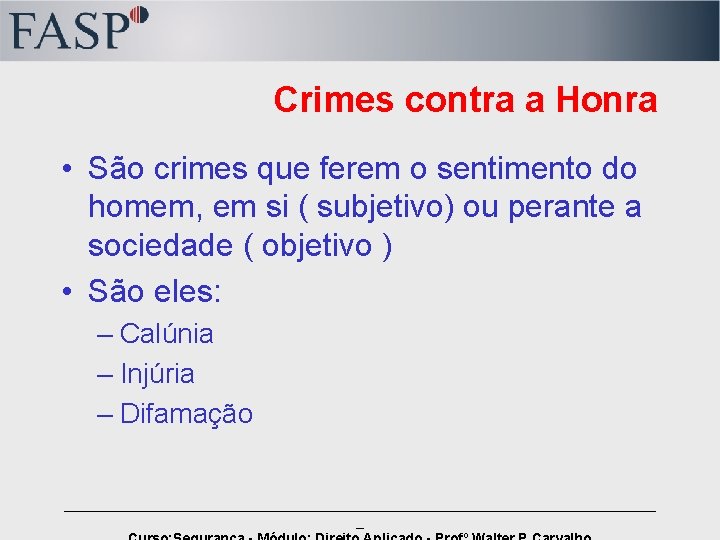 Crimes contra a Honra • São crimes que ferem o sentimento do homem, em