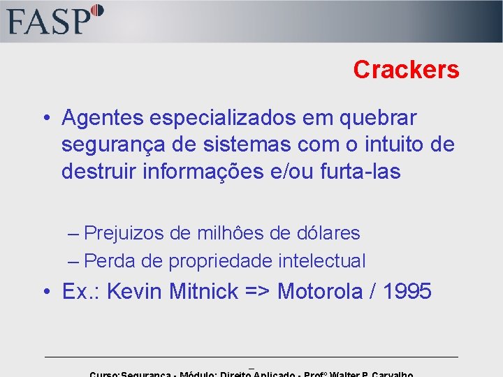 Crackers • Agentes especializados em quebrar segurança de sistemas com o intuito de destruir