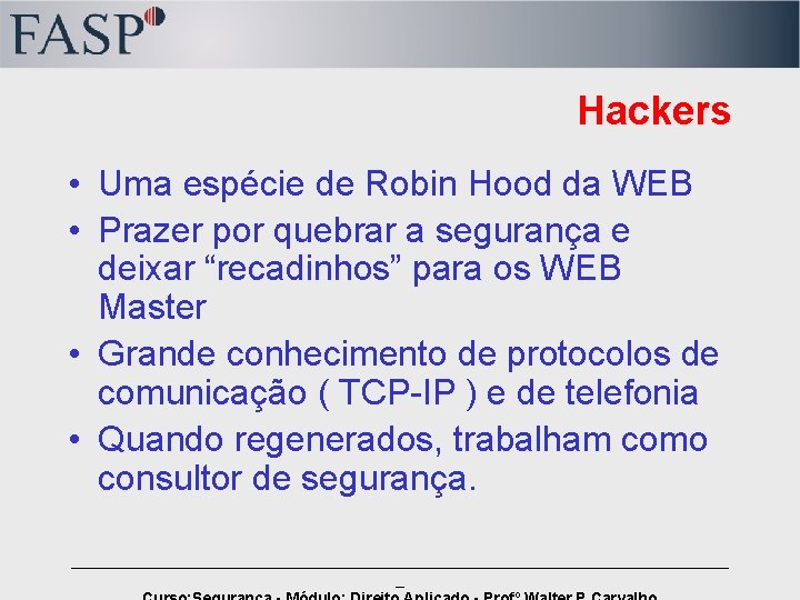 Hackers • Uma espécie de Robin Hood da WEB • Prazer por quebrar a