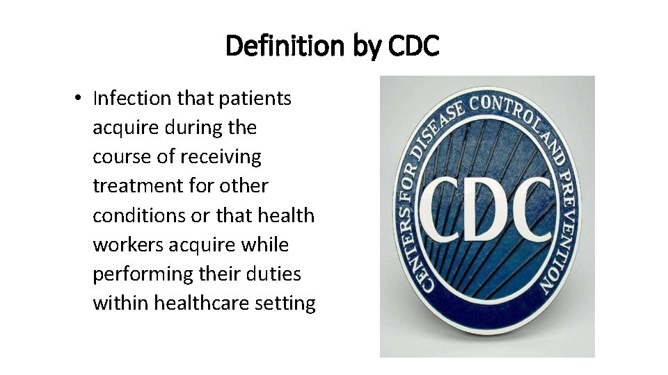 Definition by CDC • Infection that patients acquire during the course of receiving treatment