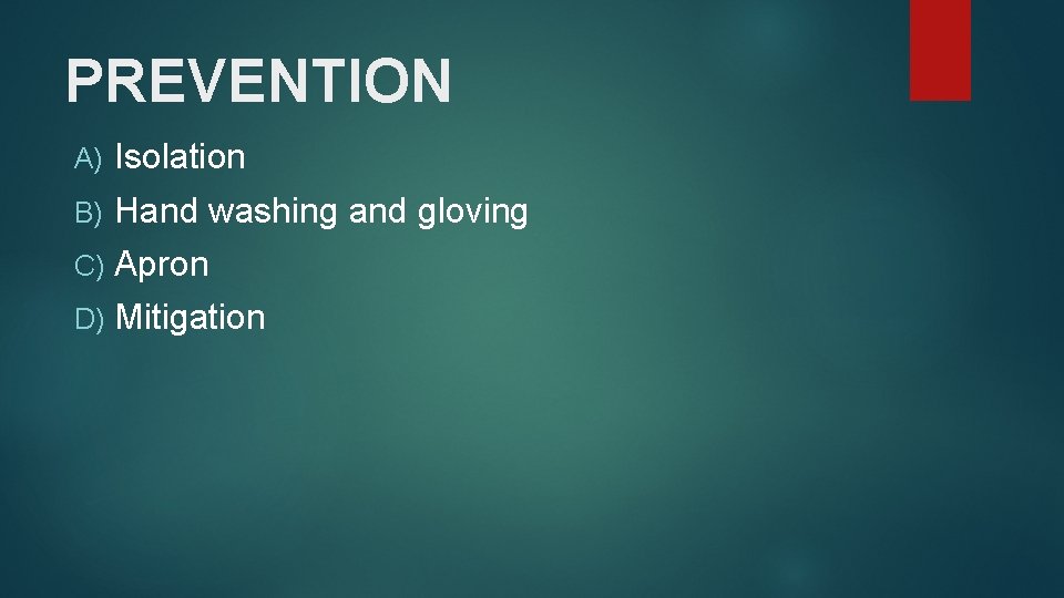 PREVENTION A) Isolation B) Hand washing and gloving C) Apron D) Mitigation 