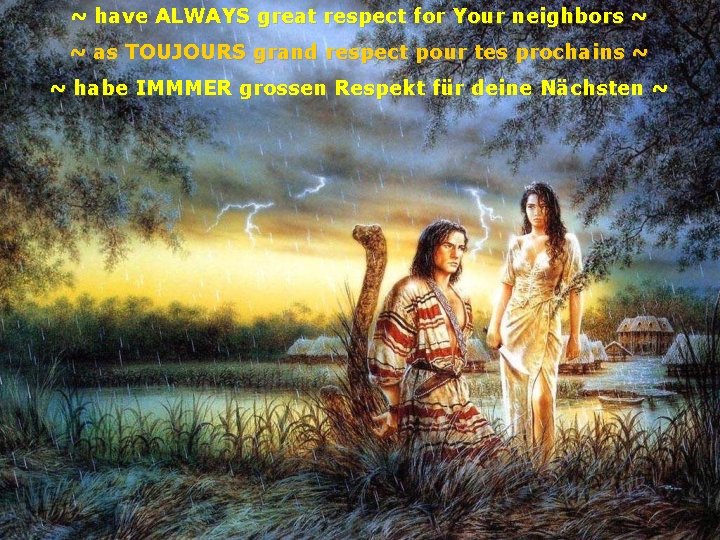 ~ have ALWAYS great respect for Your neighbors ~ ~ as TOUJOURS grand respect