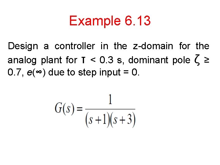 Example 6. 13 Design a controller in the z-domain for the analog plant for