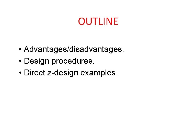 OUTLINE • Advantages/disadvantages. • Design procedures. • Direct z-design examples. 