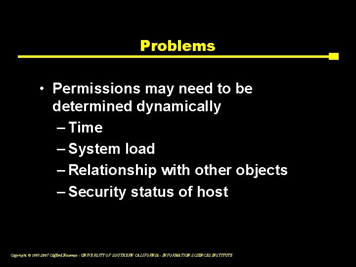 Problems • Permissions may need to be determined dynamically – Time – System load