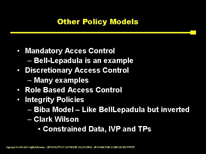 Other Policy Models • Mandatory Acces Control – Bell-Lepadula is an example • Discretionary