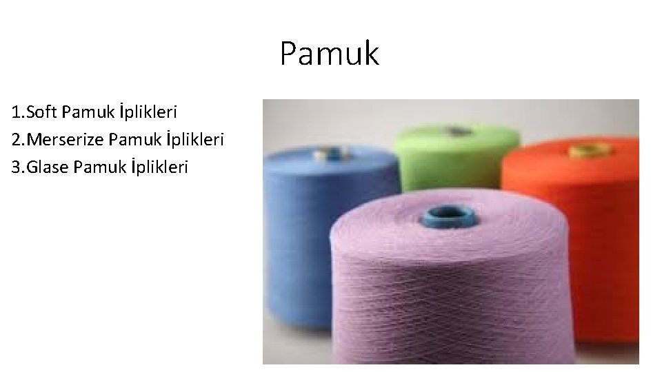 Pamuk 1. Soft Pamuk İplikleri 2. Merserize Pamuk İplikleri 3. Glase Pamuk İplikleri 