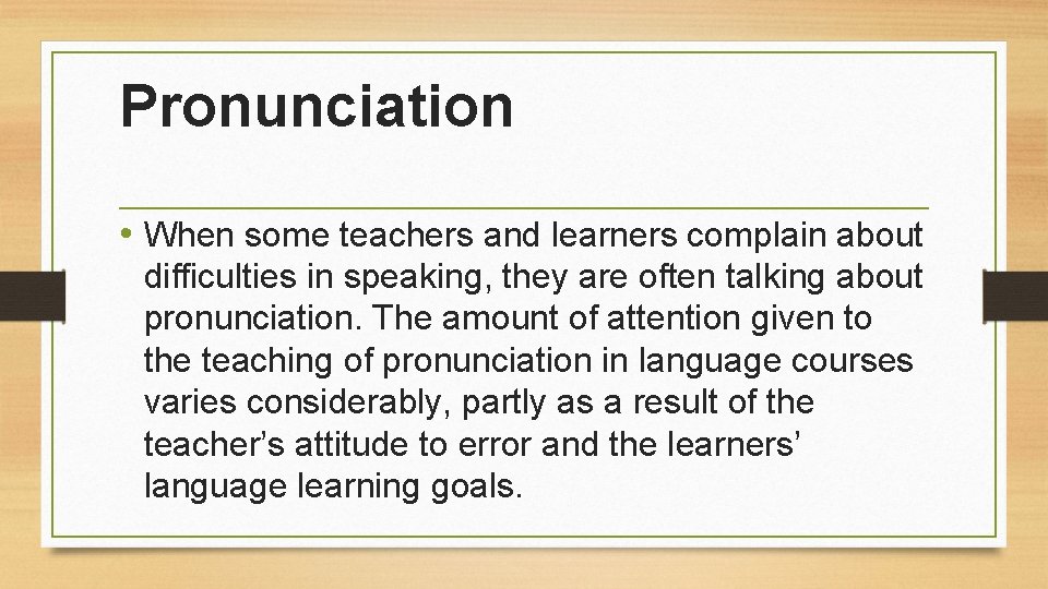 Pronunciation • When some teachers and learners complain about difficulties in speaking, they are