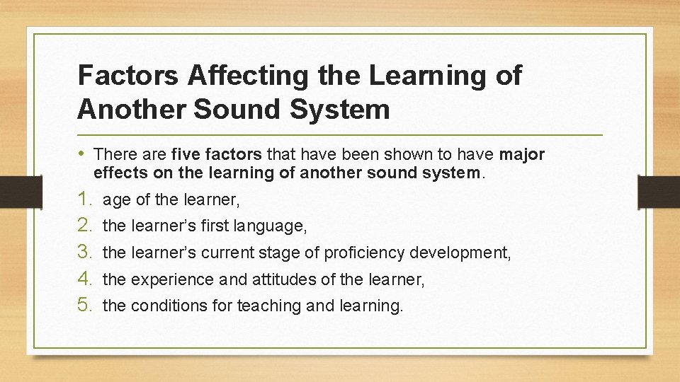 Factors Affecting the Learning of Another Sound System • There are five factors that