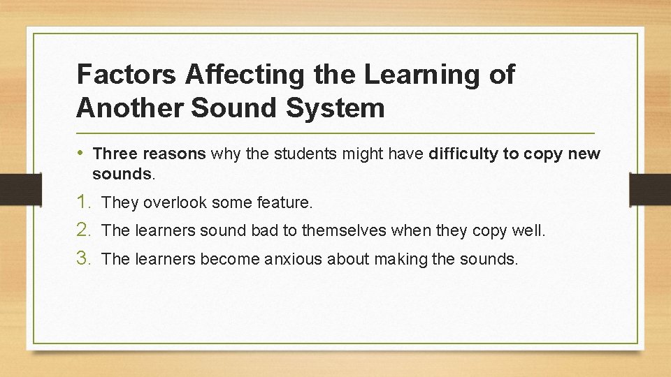 Factors Affecting the Learning of Another Sound System • Three reasons why the students