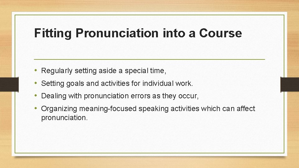 Fitting Pronunciation into a Course • • Regularly setting aside a special time, Setting