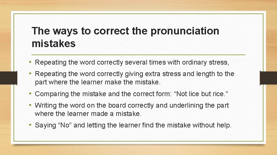 The ways to correct the pronunciation mistakes • Repeating the word correctly several times