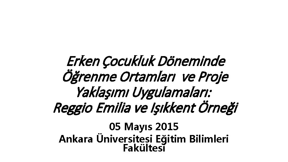 Erken Çocukluk Döneminde Öğrenme Ortamları ve Proje Yaklaşımı Uygulamaları: Reggio Emilia ve Işıkkent Örneği