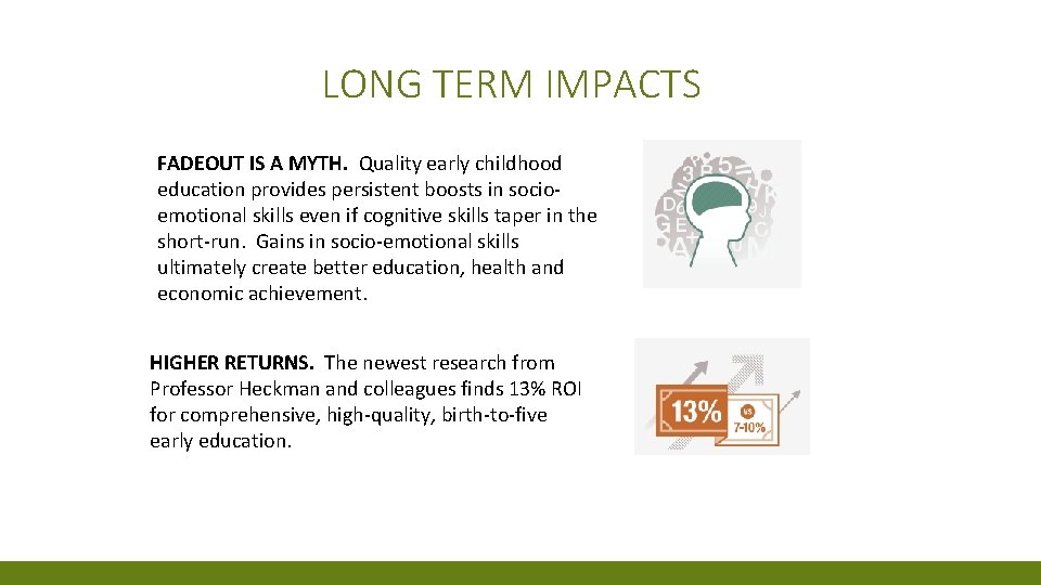 LONG TERM IMPACTS FADEOUT IS A MYTH. Quality early childhood education provides persistent boosts