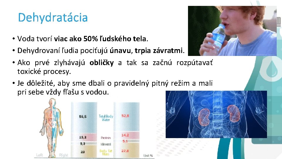 Dehydratácia • Voda tvorí viac ako 50% ľudského tela. • Dehydrovaní ľudia pociťujú únavu,