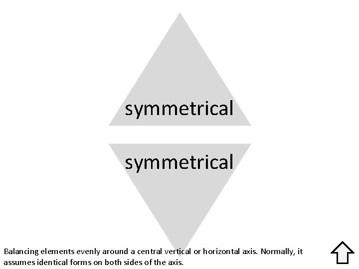 symmetrical Balancing elements evenly around a central vertical or horizontal axis. Normally, it assumes