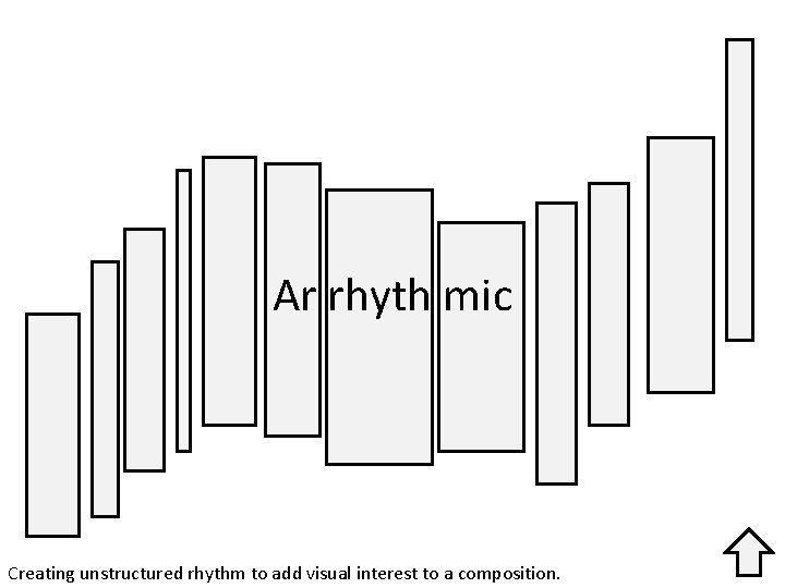 Ar rhyth mic Creating unstructured rhythm to add visual interest to a composition. 