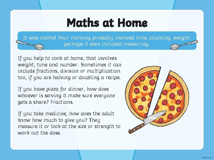 Maths at Home It was maths! Your morning probably involved time, counting, weight: perhaps