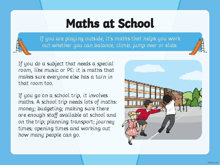 Maths at School If you are playing outside, it’s maths that helps you work