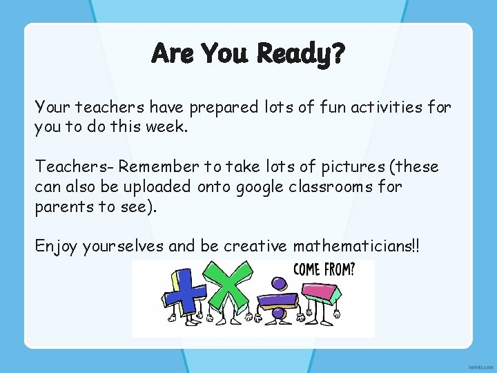 Are You Ready? Your teachers have prepared lots of fun activities for you to