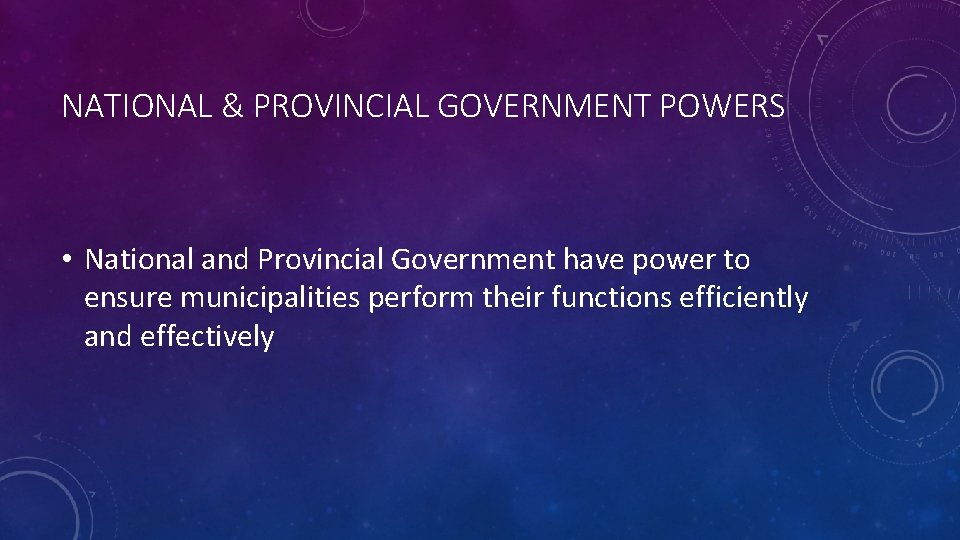 NATIONAL & PROVINCIAL GOVERNMENT POWERS • National and Provincial Government have power to ensure