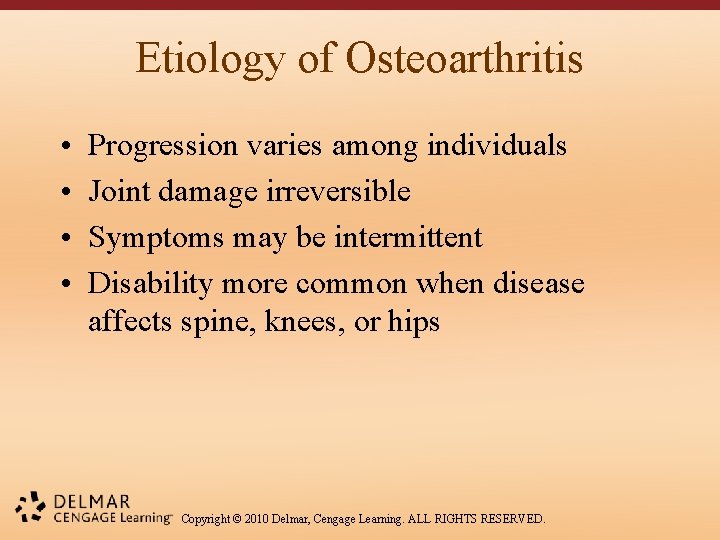 Etiology of Osteoarthritis • • Progression varies among individuals Joint damage irreversible Symptoms may