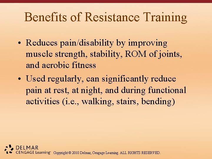 Benefits of Resistance Training • Reduces pain/disability by improving muscle strength, stability, ROM of