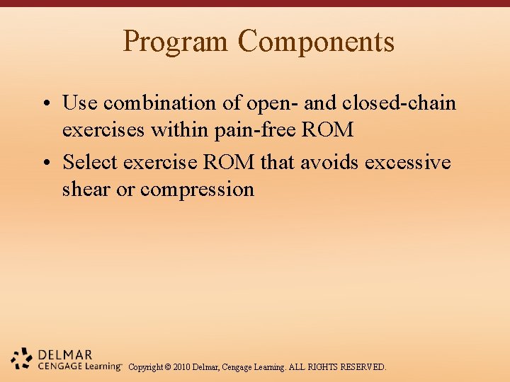 Program Components • Use combination of open- and closed-chain exercises within pain-free ROM •