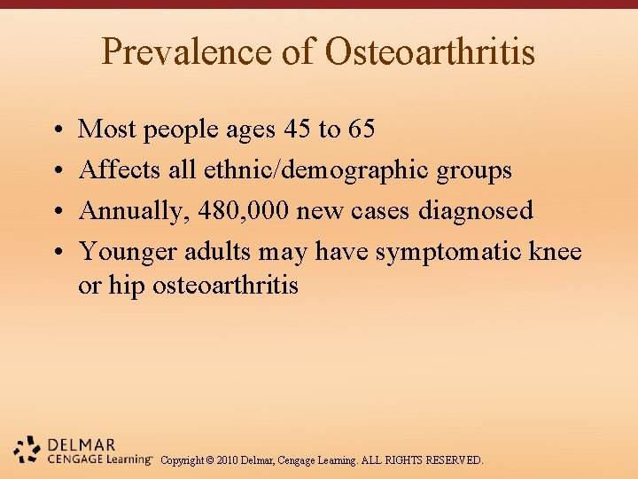 Prevalence of Osteoarthritis • • Most people ages 45 to 65 Affects all ethnic/demographic