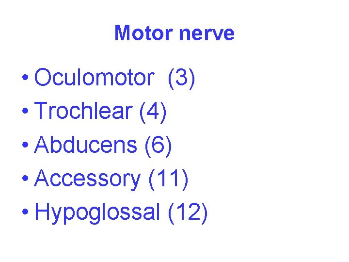 Motor nerve • Oculomotor (3) • Trochlear (4) • Abducens (6) • Accessory (11) Motor nerve • Oculomotor (3) • Trochlear (4) • Abducens (6) • Accessory (11)