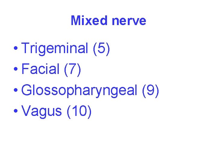 Mixed nerve • Trigeminal (5) • Facial (7) • Glossopharyngeal (9) • Vagus (10)
