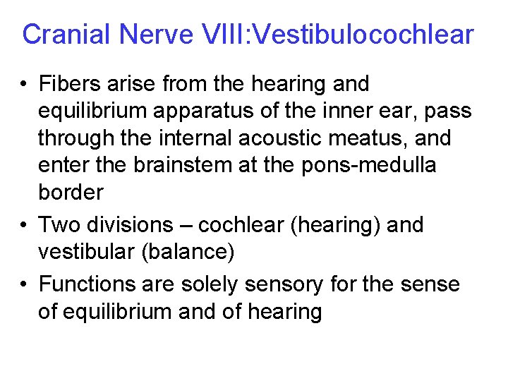 Cranial Nerve VIII: Vestibulocochlear • Fibers arise from the hearing and equilibrium apparatus of