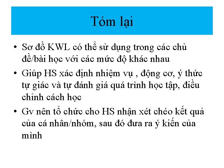 Tóm lại • Sơ đồ KWL có thể sử dụng trong các chủ đề/bài