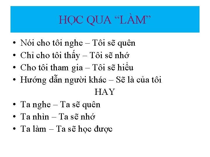 HỌC QUA “LÀM” • • Nói cho tôi nghe – Tôi sẽ quên Chỉ