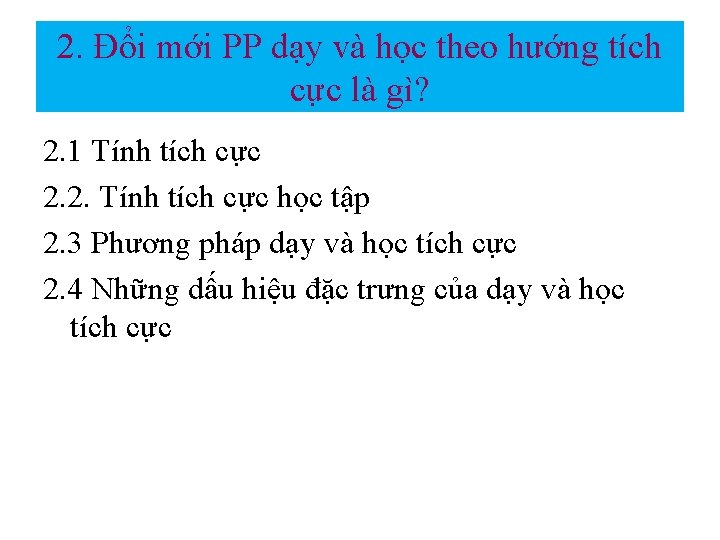 2. Đổi mới PP dạy và học theo hướng tích cực là gì? 2.