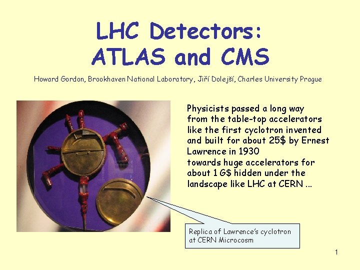 LHC Detectors: ATLAS and CMS Howard Gordon, Brookhaven National Laboratory, Jiří Dolejší, Charles University