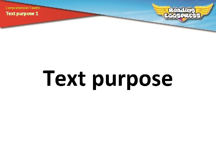 Comprehension Toolkit Text purpose 1 Text purpose 