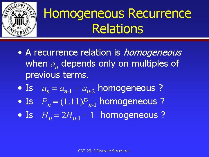 Homogeneous Recurrence Relations • A recurrence relation is homogeneous when an depends only on
