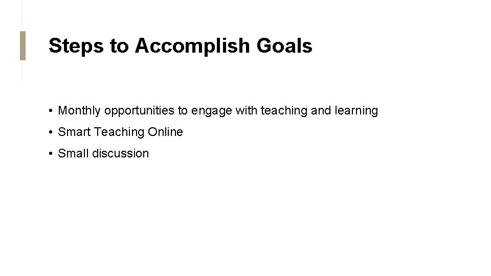 Steps to Accomplish Goals • Monthly opportunities to engage with teaching and learning •