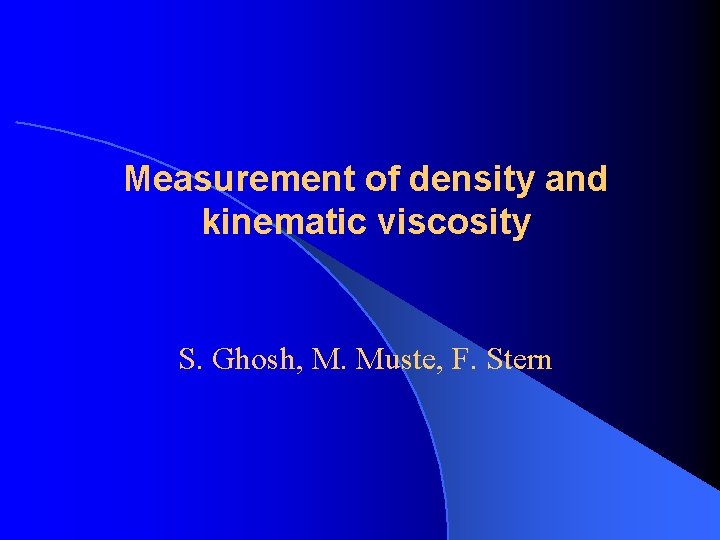 Measurement of density and kinematic viscosity S. Ghosh, M. Muste, F. Stern 