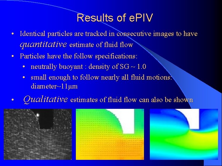 Results of e. PIV • Identical particles are tracked in consecutive images to have