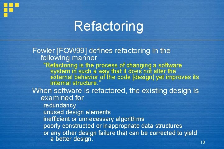 Refactoring Fowler [FOW 99] defines refactoring in the following manner: "Refactoring is the process