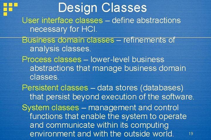 Design Classes User interface classes – define abstractions necessary for HCI. Business domain classes