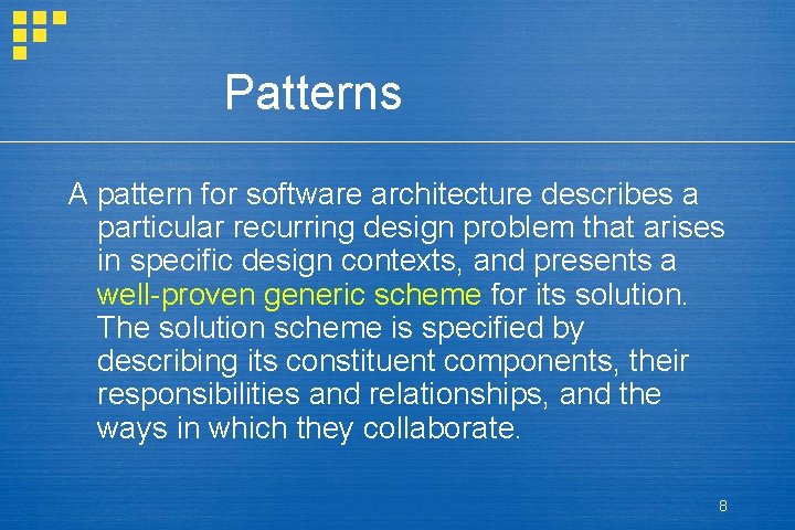 Patterns A pattern for software architecture describes a particular recurring design problem that arises