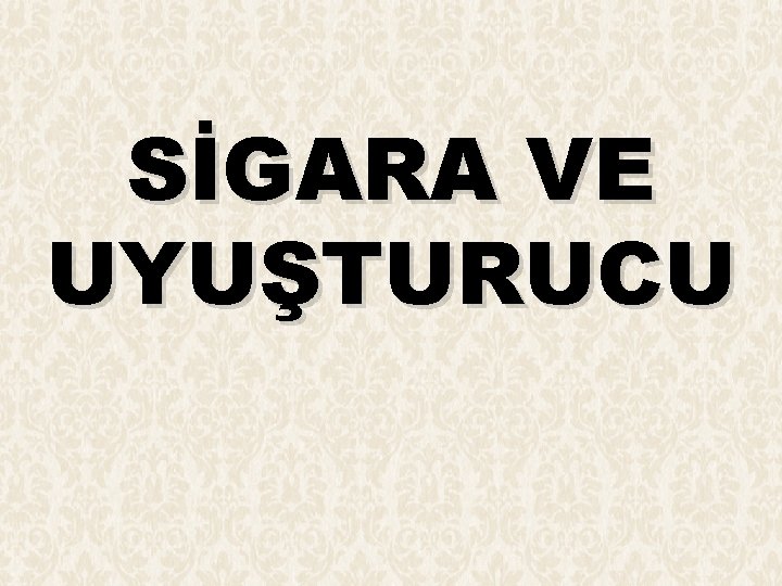 SİGARA VE UYUŞTURUCU 