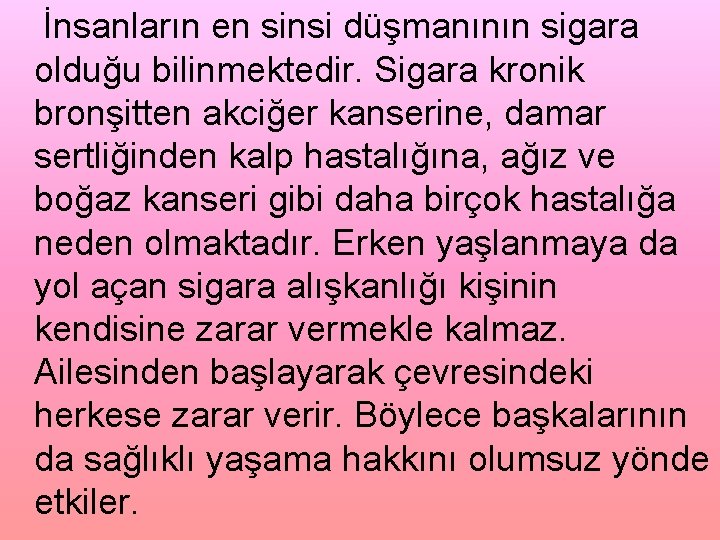 İnsanların en sinsi düşmanının sigara olduğu bilinmektedir. Sigara kronik bronşitten akciğer kanserine, damar sertliğinden