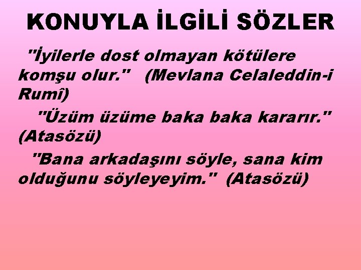 KONUYLA İLGİLİ SÖZLER "İyilerle dost olmayan kötülere komşu olur. " (Mevlana Celaleddin-i Rumî) "Üzüm